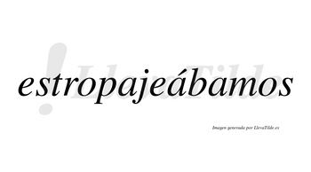 Estropajeábamos  lleva tilde con vocal tónica en la segunda «a»