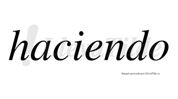 Haciendo  no lleva tilde con vocal tónica en la «e»