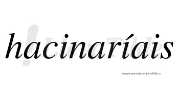 Hacinaríais  lleva tilde con vocal tónica en la segunda «i»