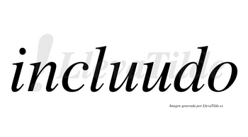 Incluudo  no lleva tilde con vocal tónica en la segunda «u»