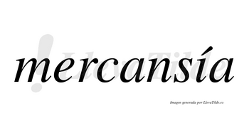 Mercansía  lleva tilde con vocal tónica en la «i»