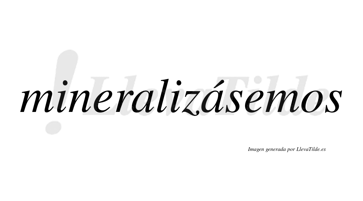 Mineralizásemos  lleva tilde con vocal tónica en la segunda «a»