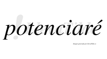 Potenciaré  lleva tilde con vocal tónica en la segunda «e»