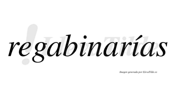 Regabinarías  lleva tilde con vocal tónica en la segunda «i»