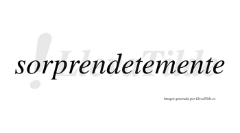 Sorprendete no lleva tilde con vocal tónica en la segunda «e»