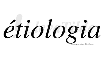 Étiologia  lleva tilde con vocal tónica en la «e»