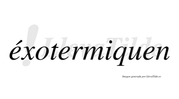 Éxotermiquen  lleva tilde con vocal tónica en la primera «e»