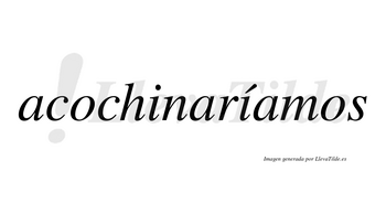 Acochinaríamos  lleva tilde con vocal tónica en la segunda «i»