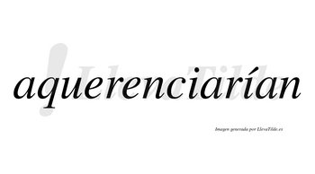 Aquerenciarían  lleva tilde con vocal tónica en la segunda «i»