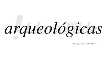 Arqueológicas  lleva tilde con vocal tónica en la segunda «o»