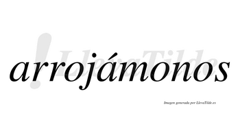 Arrojámonos  lleva tilde con vocal tónica en la segunda «a»