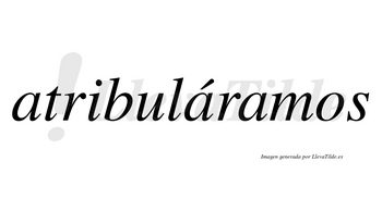 Atribuláramos  lleva tilde con vocal tónica en la segunda «a»