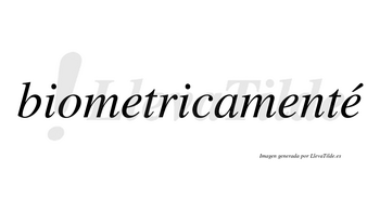 Biometricamenté lleva tilde con vocal tónica en la tercera «e»