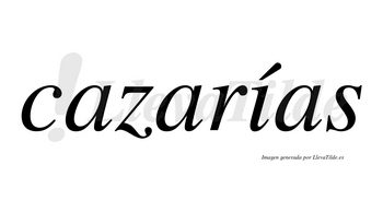 Cazarías  lleva tilde con vocal tónica en la «i»