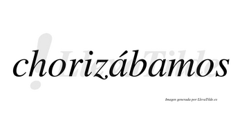 Chorizábamos  lleva tilde con vocal tónica en la primera «a»