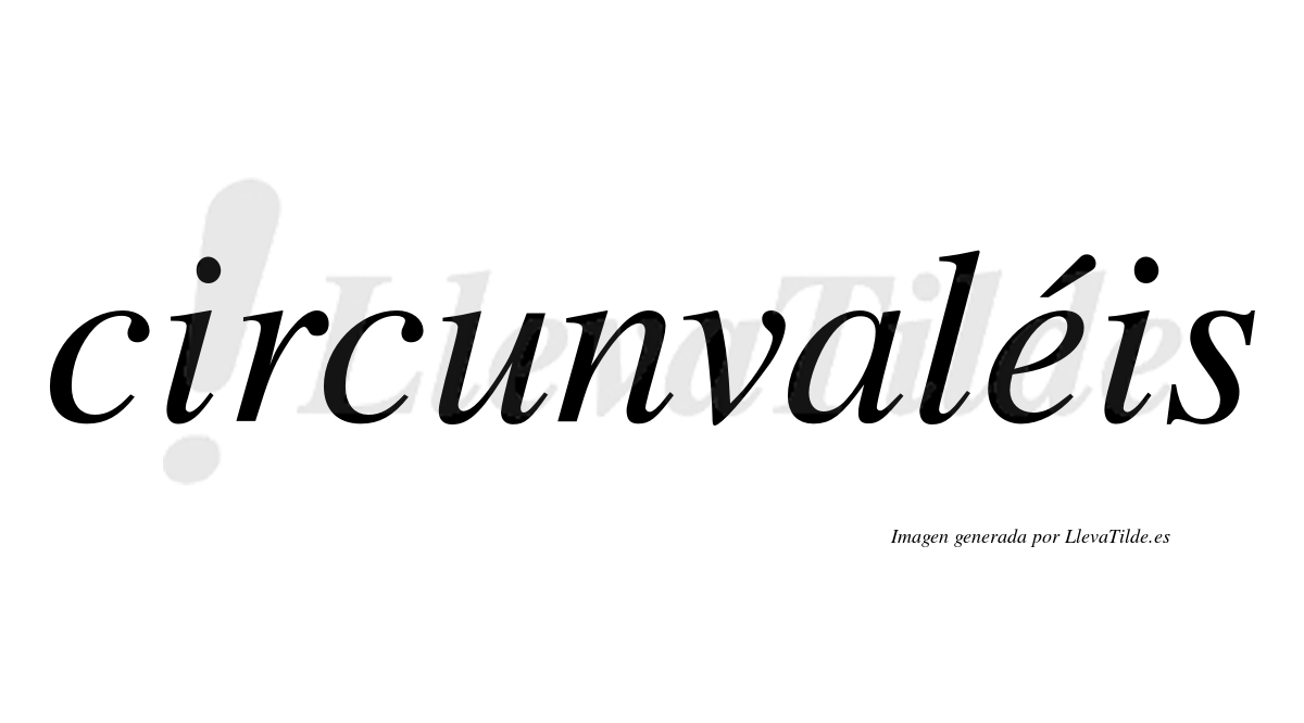 Circunvaléis  lleva tilde con vocal tónica en la "e"