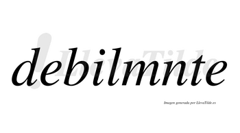 Debilmnte  no lleva tilde con vocal tónica en la primera «e»