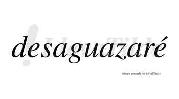 Desaguazaré  lleva tilde con vocal tónica en la segunda «e»