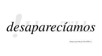 Desaparecíamos  lleva tilde con vocal tónica en la «i»