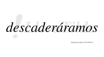 Descaderáramos  lleva tilde con vocal tónica en la segunda «a»