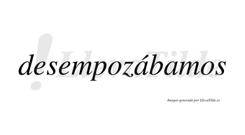 Desempozábamos  lleva tilde con vocal tónica en la primera «a»