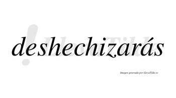 Deshechizarás  lleva tilde con vocal tónica en la segunda «a»