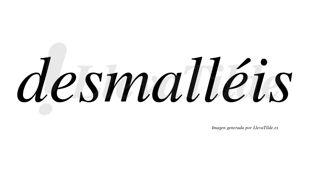 Desmalléis  lleva tilde con vocal tónica en la segunda "e"