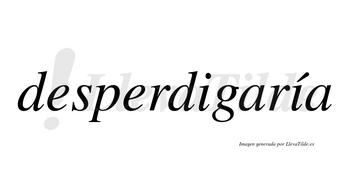 Desperdigaría  lleva tilde con vocal tónica en la segunda «i»