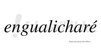 Engualicharé  lleva tilde con vocal tónica en la segunda «e»