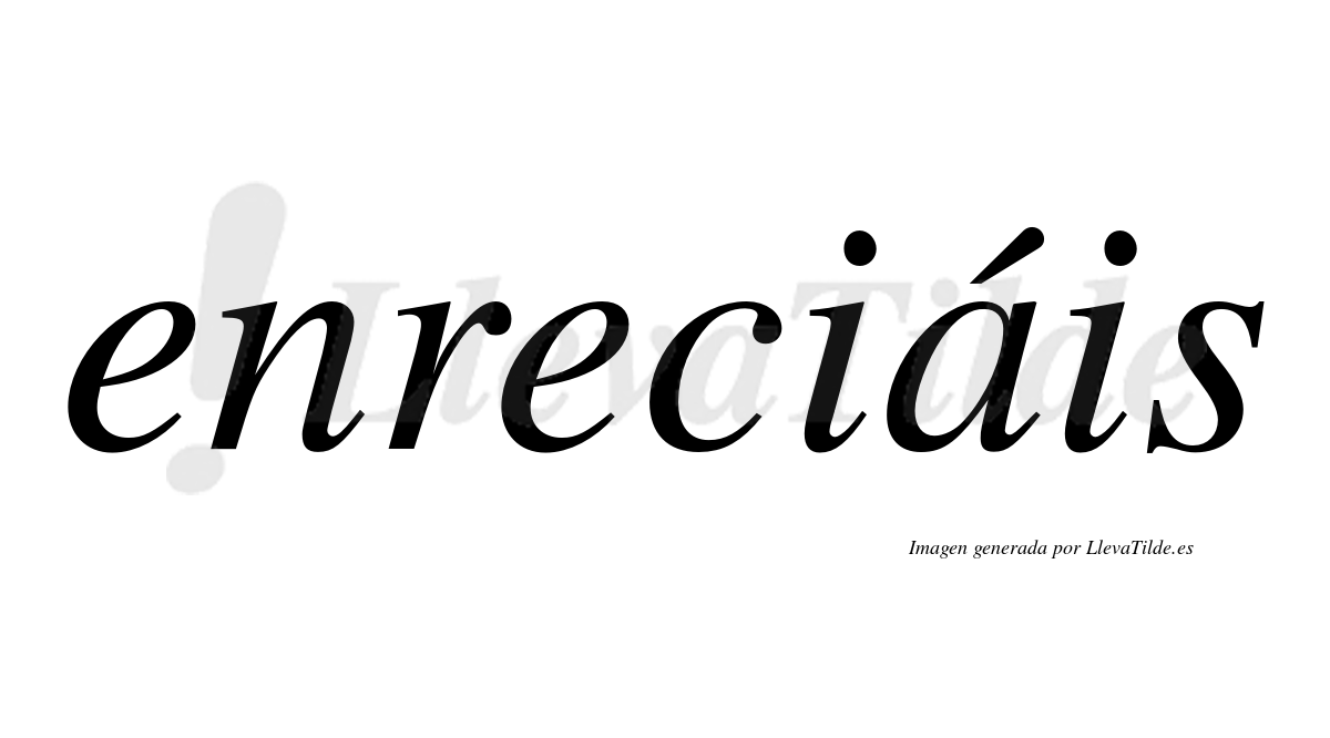 Enreciáis  lleva tilde con vocal tónica en la «a»