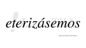 Eterizásemos  lleva tilde con vocal tónica en la «a»