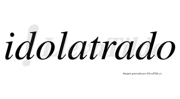 Idolatrado no lleva tilde con vocal tónica en la segunda «a»