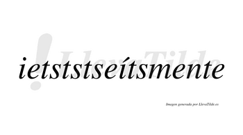 Ietststseítsmente  lleva tilde con vocal tónica en la segunda «i»