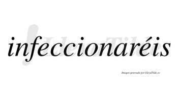 Infeccionaréis  lleva tilde con vocal tónica en la segunda «e»