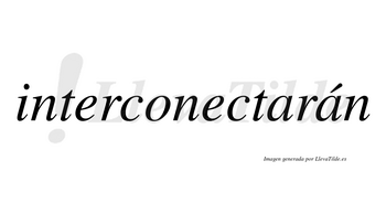Interconectarán  lleva tilde con vocal tónica en la segunda «a»