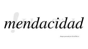 Mendacidad no lleva tilde con vocal tónica en la segunda «a»
