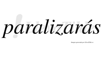 Paralizarás  lleva tilde con vocal tónica en la cuarta «a»