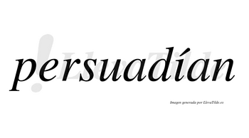 Persuadían  lleva tilde con vocal tónica en la «i»