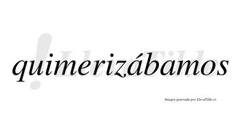 Quimerizábamos  lleva tilde con vocal tónica en la primera «a»