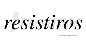 Resistiros no lleva tilde con vocal tónica en la segunda «i»