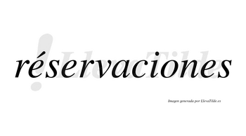 Réservaciones  lleva tilde con vocal tónica en la primera «e»