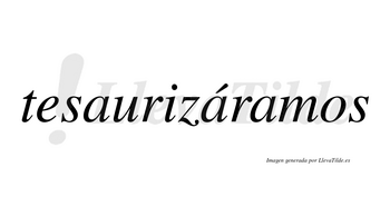 Tesaurizáramos  lleva tilde con vocal tónica en la segunda «a»