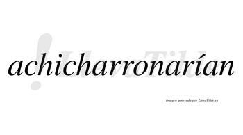 Achicharronarían  lleva tilde con vocal tónica en la segunda «i»