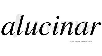Alucinar  no lleva tilde con vocal tónica en la segunda «a»