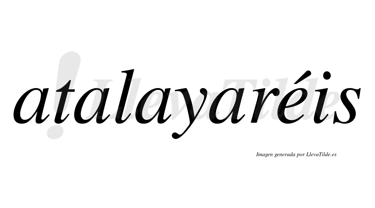 Atalayaréis  lleva tilde con vocal tónica en la "e"