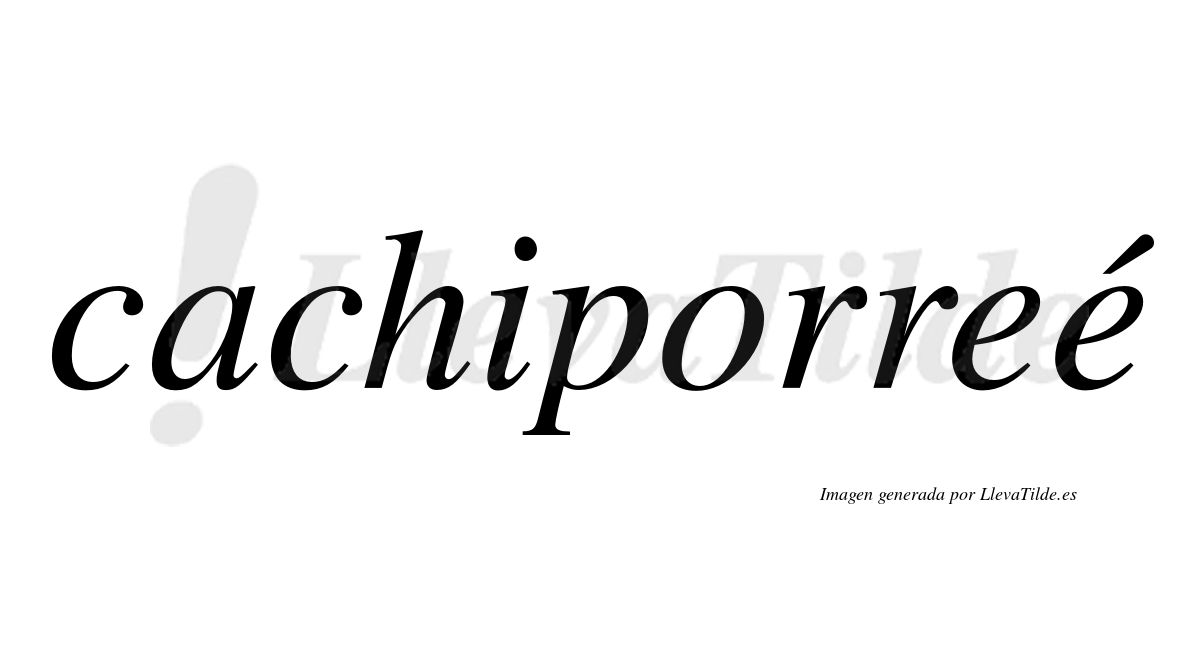 Cachiporreé  lleva tilde con vocal tónica en la segunda "e"