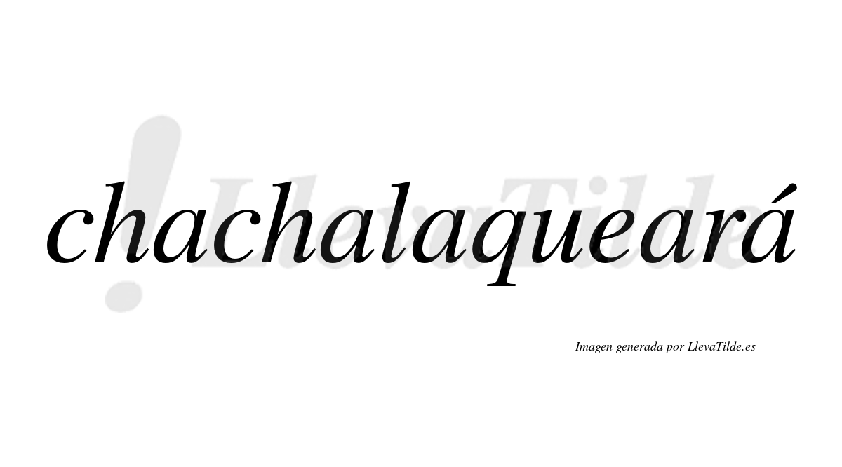 Chachalaqueará  lleva tilde con vocal tónica en la quinta "a"