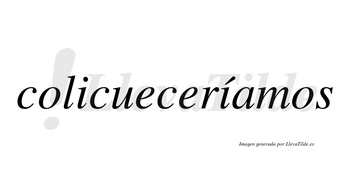 Colicueceríamos  lleva tilde con vocal tónica en la segunda «i»