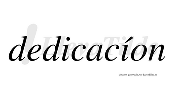 Dedicacíon  lleva tilde con vocal tónica en la segunda «i»