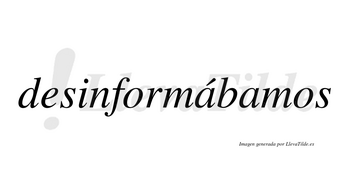 Desinformábamos  lleva tilde con vocal tónica en la primera «a»